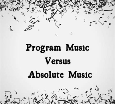 How Is Absolute Music Different from Program Music: A Deep Dive into the Artful Divide